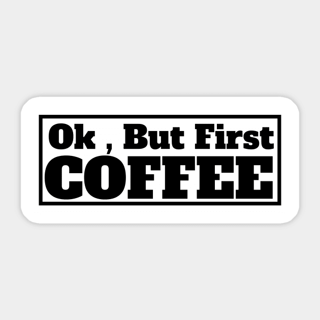 Ok , But First Coffee for coffee lover Sticker by MariaB